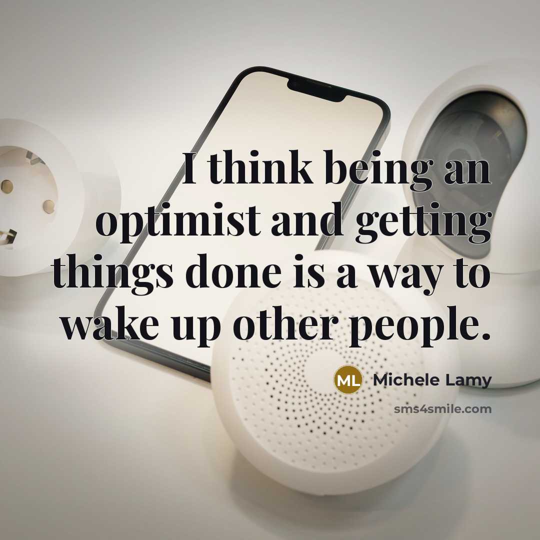 “I think being an optimist and getting things done is a way to wake up other people.” quote by Michele Lamy