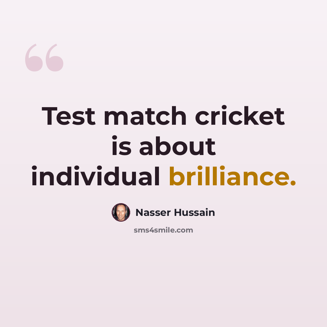“Test match cricket is about individual brilliance.” quote by Nasser Hussain
