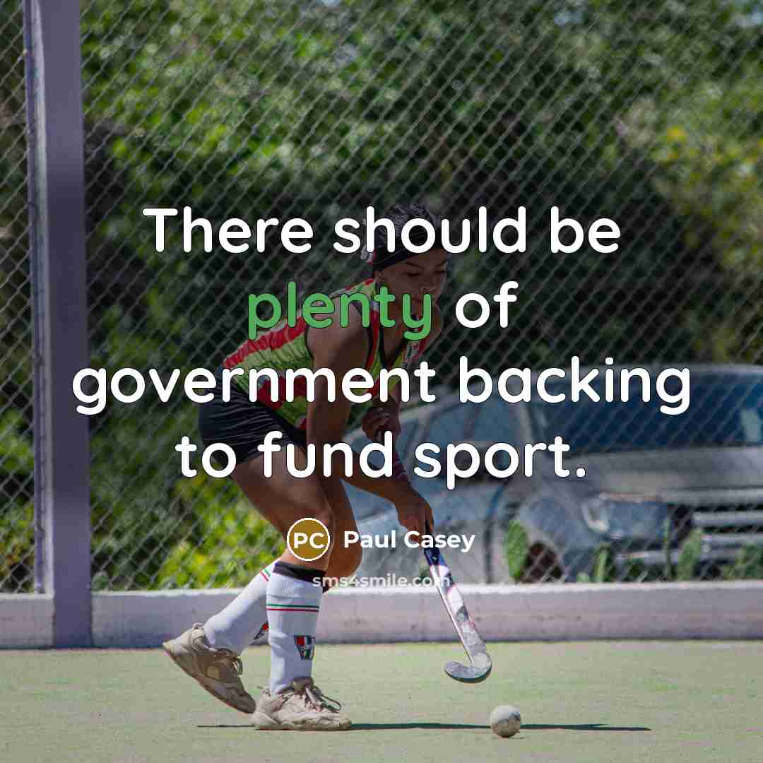 “There should be plenty of government backing to fund sport.” quote by Paul Casey