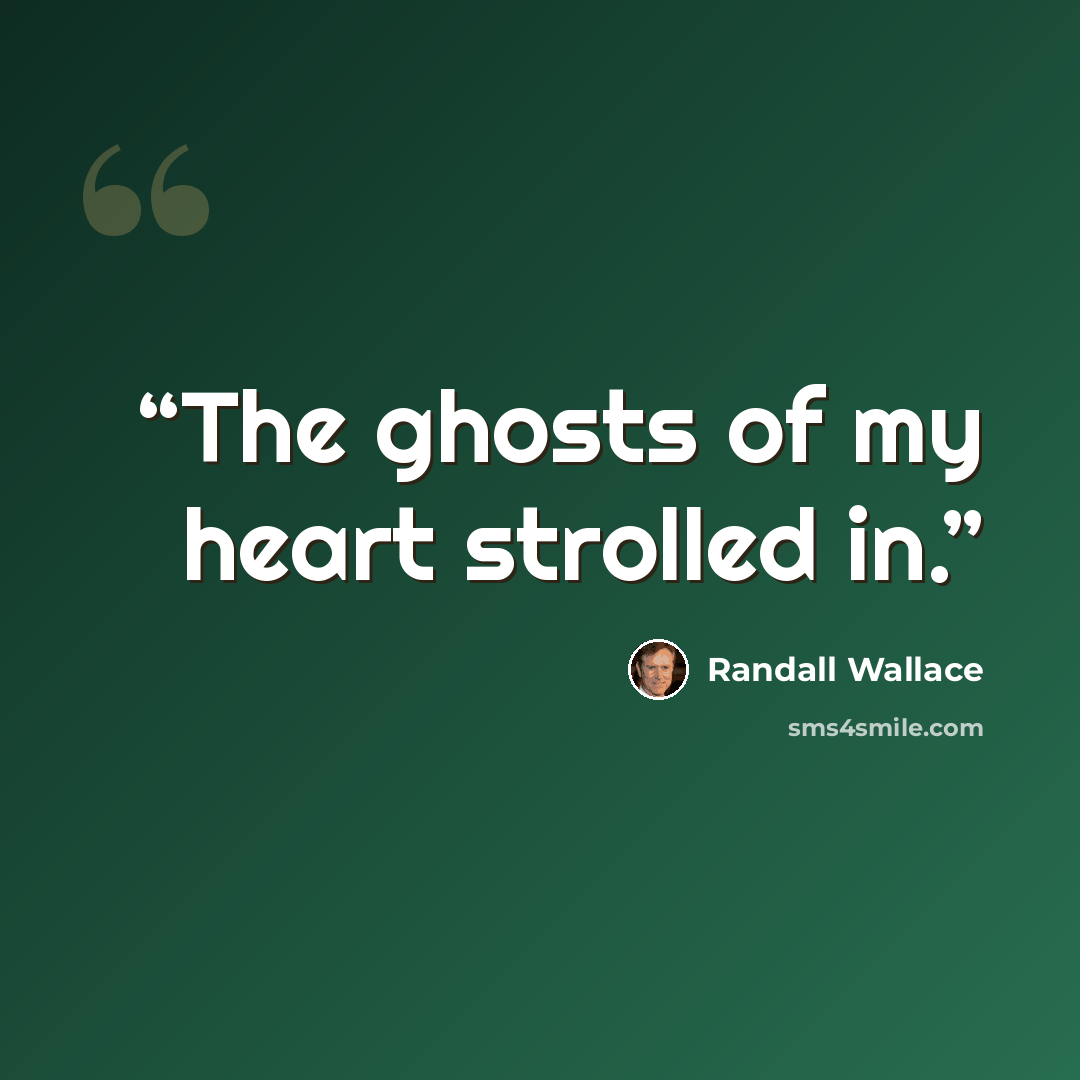 “The ghosts of my heart strolled in.” quote by Randall Wallace
