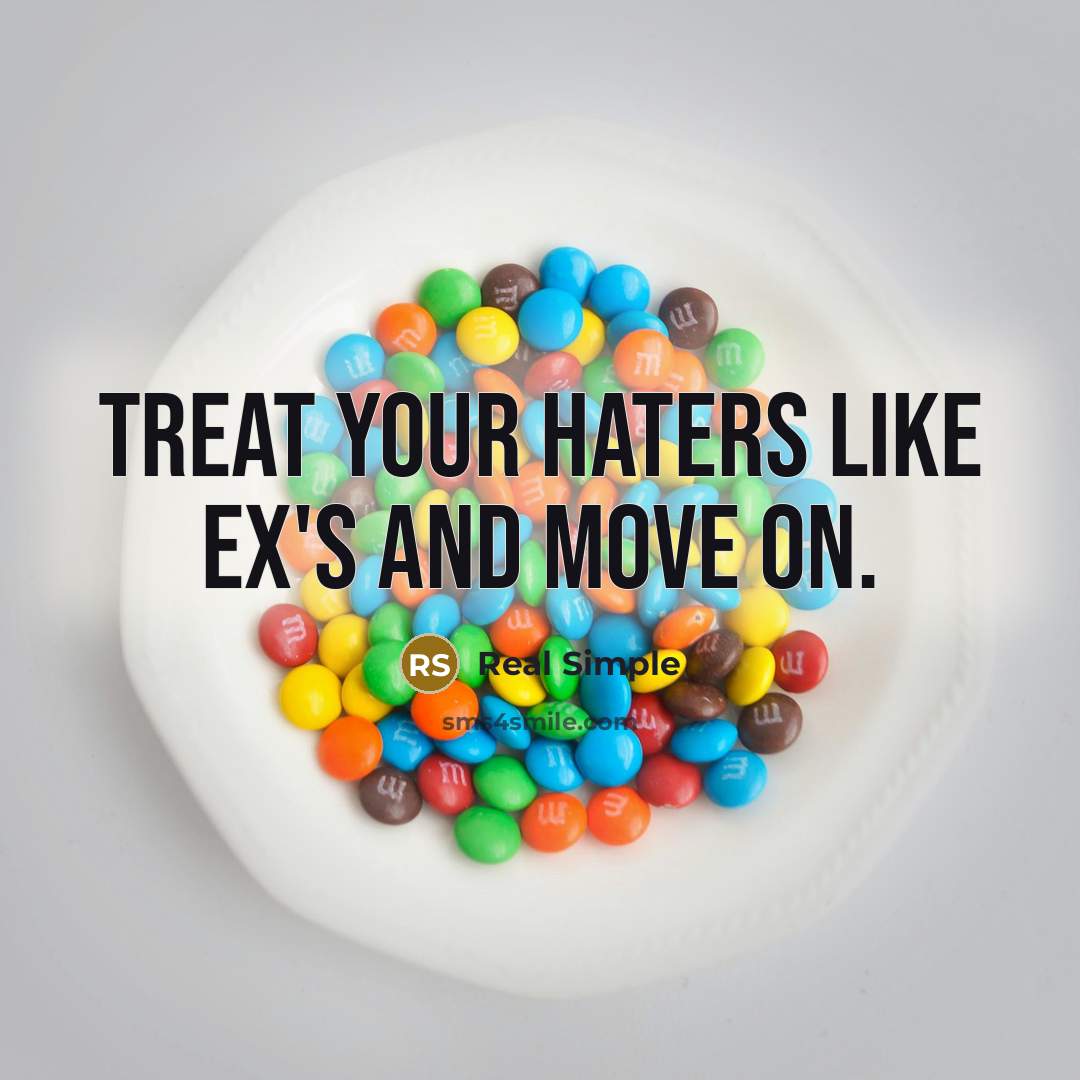 “Treat your haters like ex's and move on.” quote by Real Simple