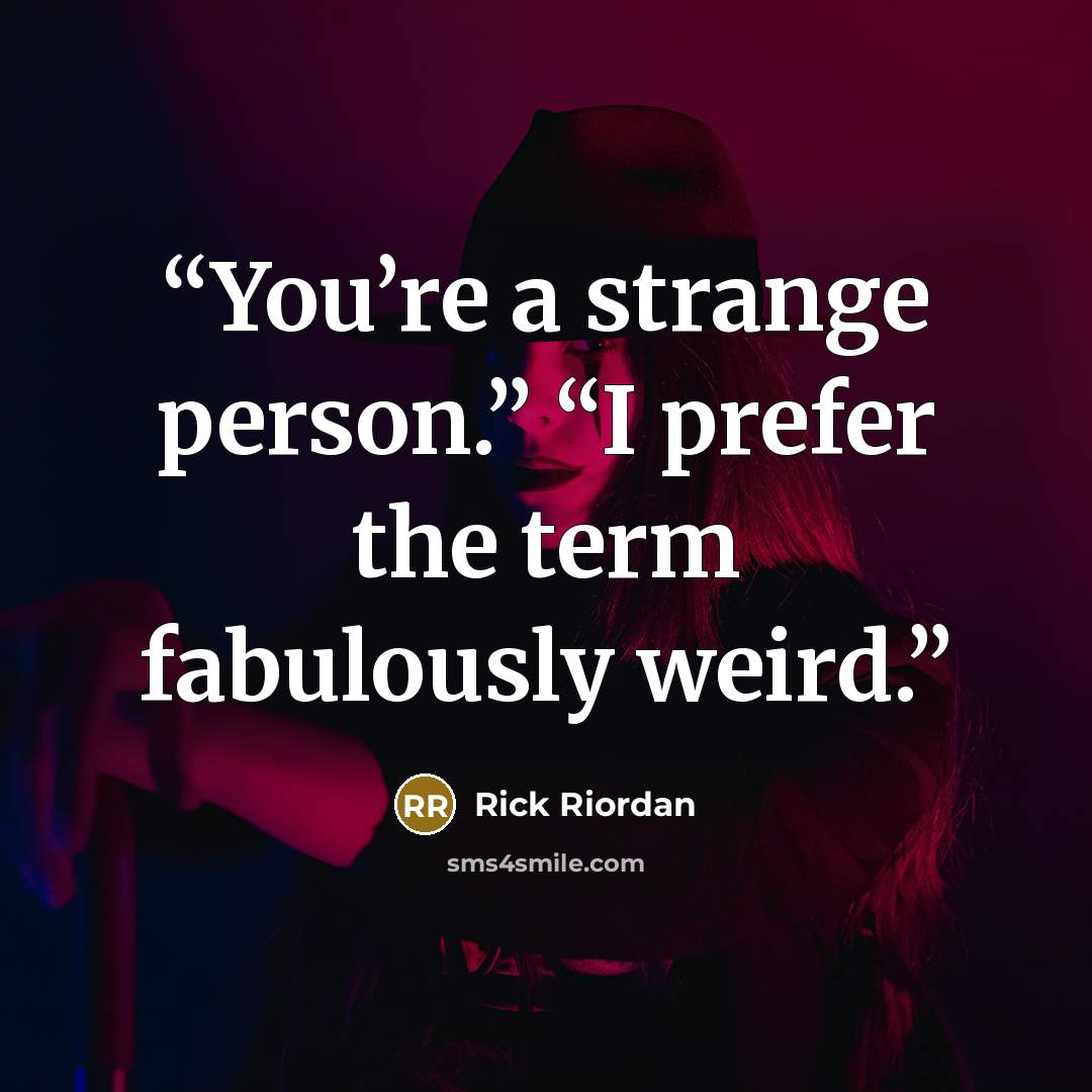 “You’re a strange person.” “I prefer the term fabulously weird.” quote by Rick Riordan