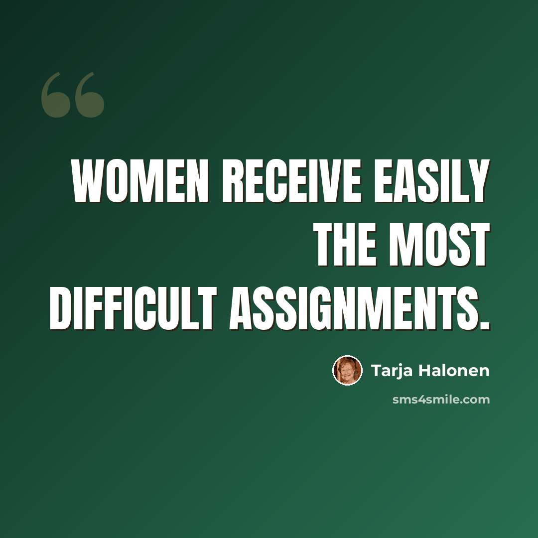 “Women receive easily the most difficult assignments.” quote by Tarja Halonen
