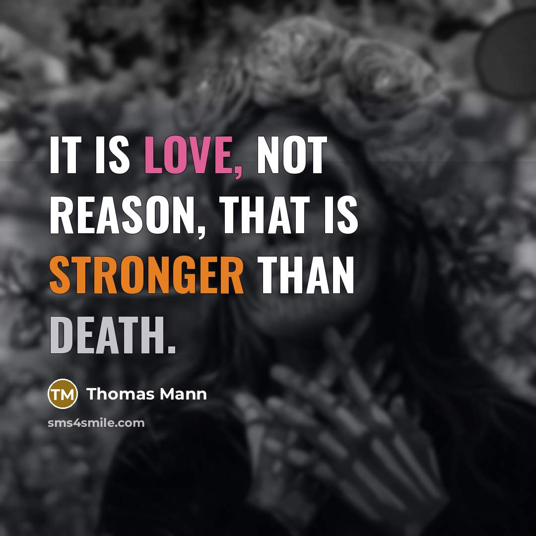 “It is love, not reason, that is stronger than death.” quote by Thomas Mann