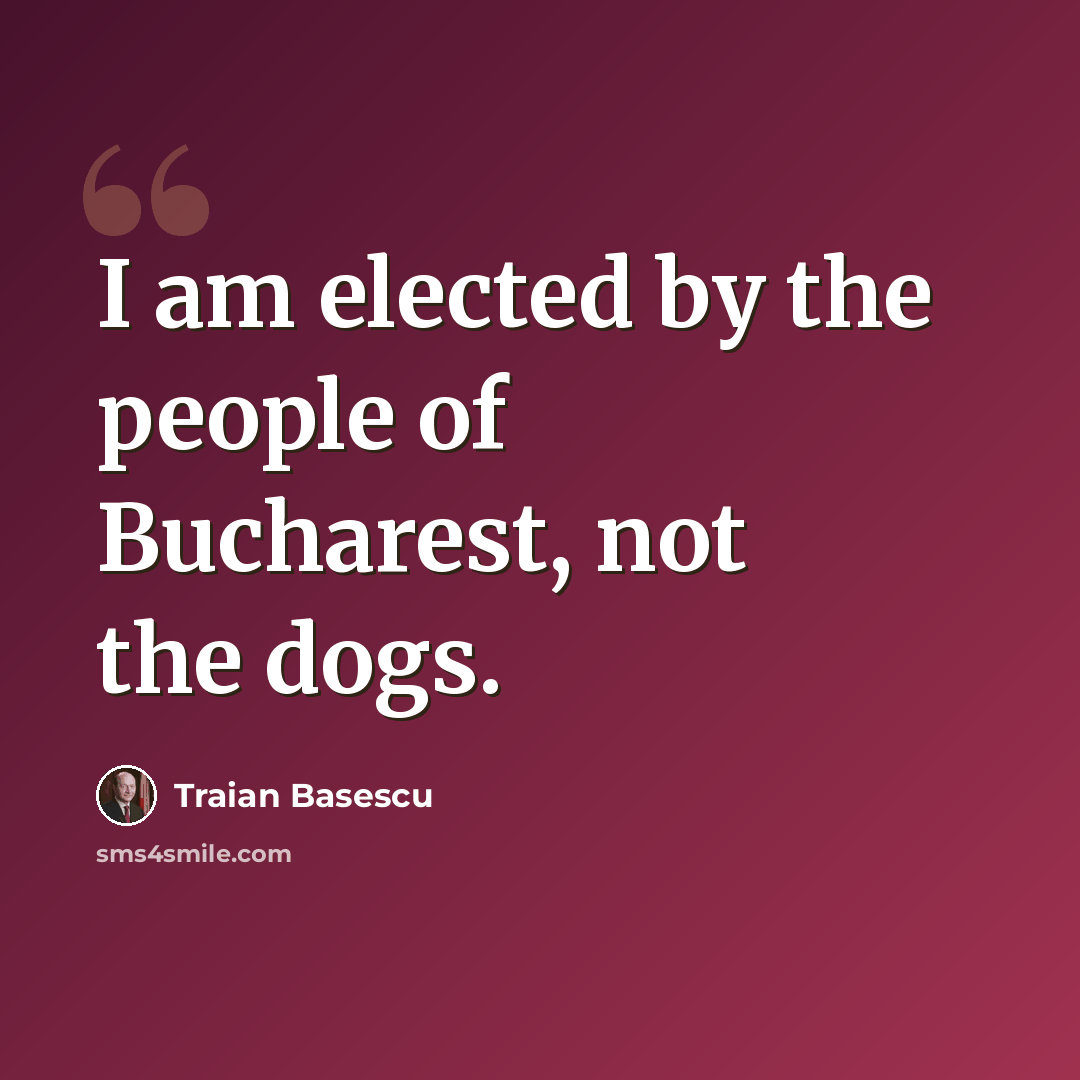 “I am elected by the people of Bucharest, not the dogs.” quote by Traian Basescu