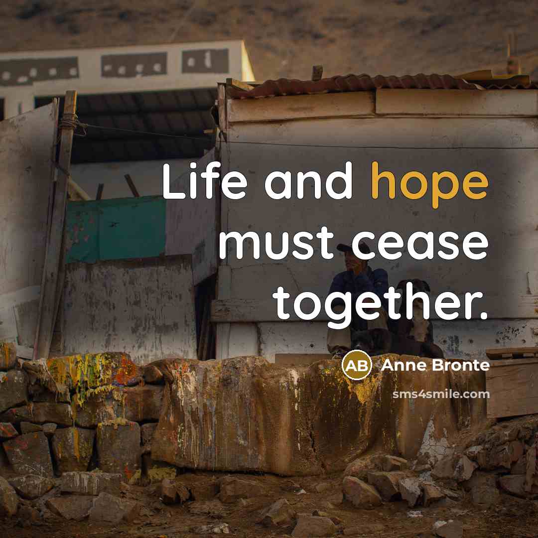 “Life and hope must cease together.” quote by Anne Bronte