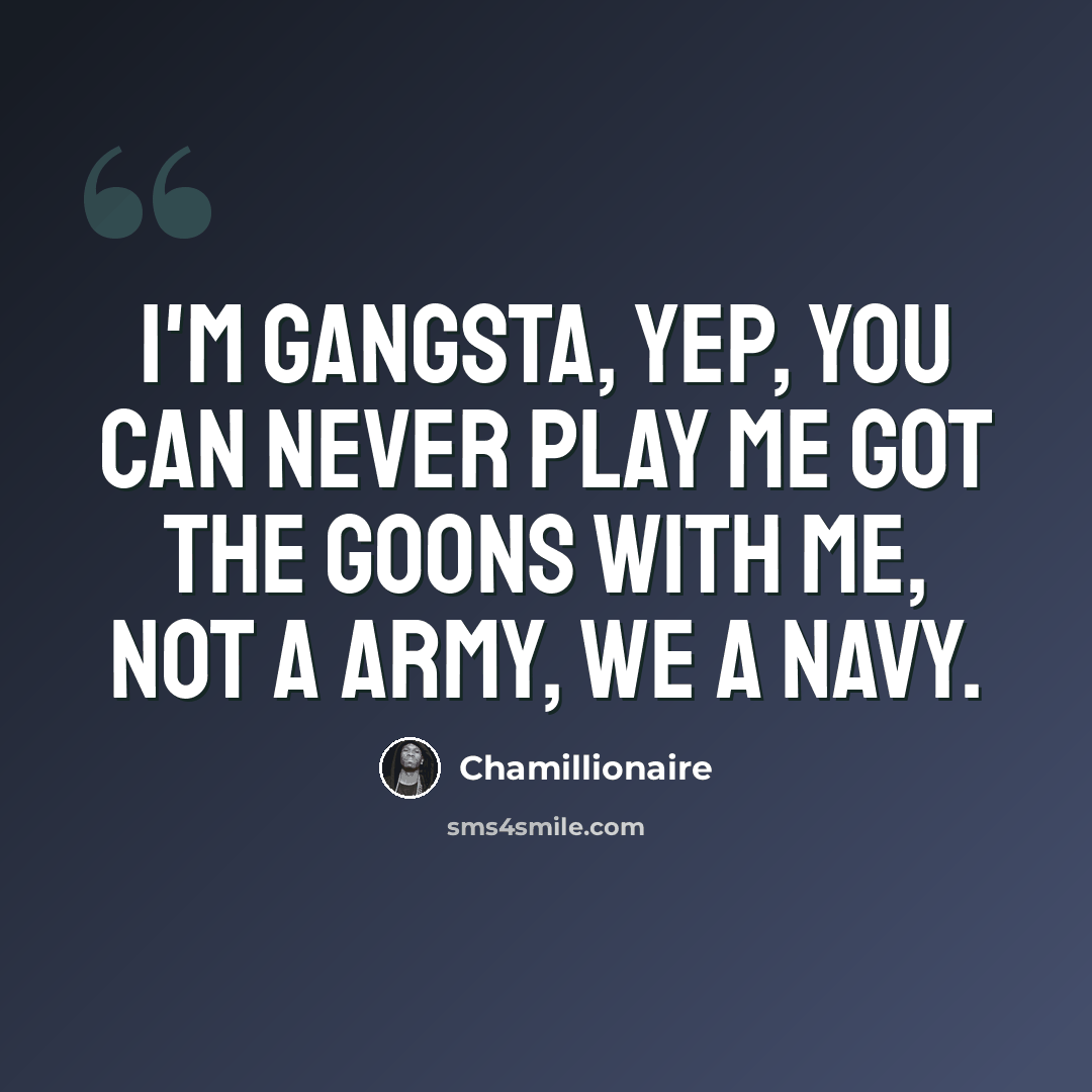 “I'm gangsta, yep, you can never play me Got the goons with me, not a Army, we a Navy.” quote by Chamillionaire