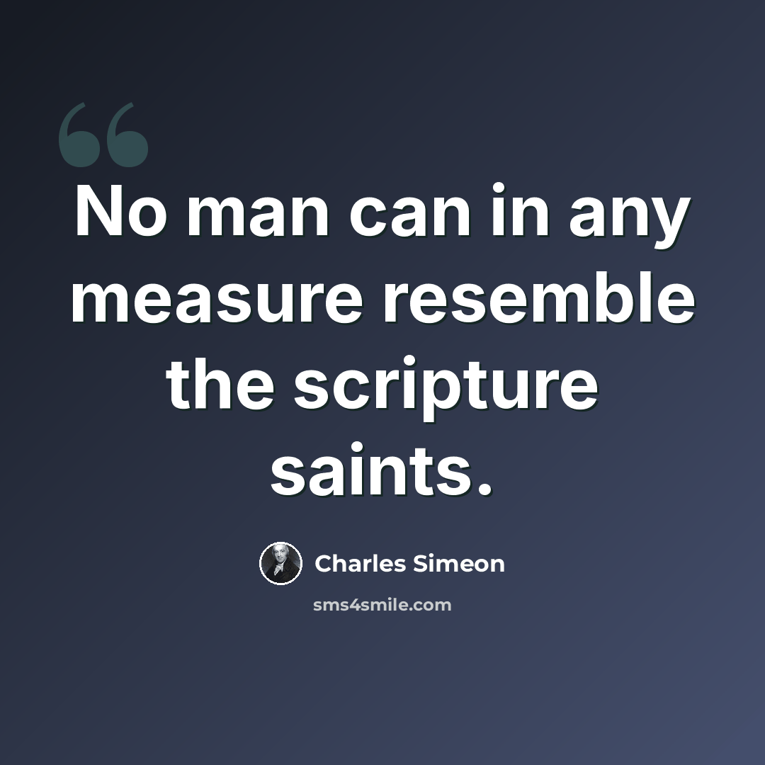 “No man can in any measure resemble the scripture saints.” quote by Charles Simeon