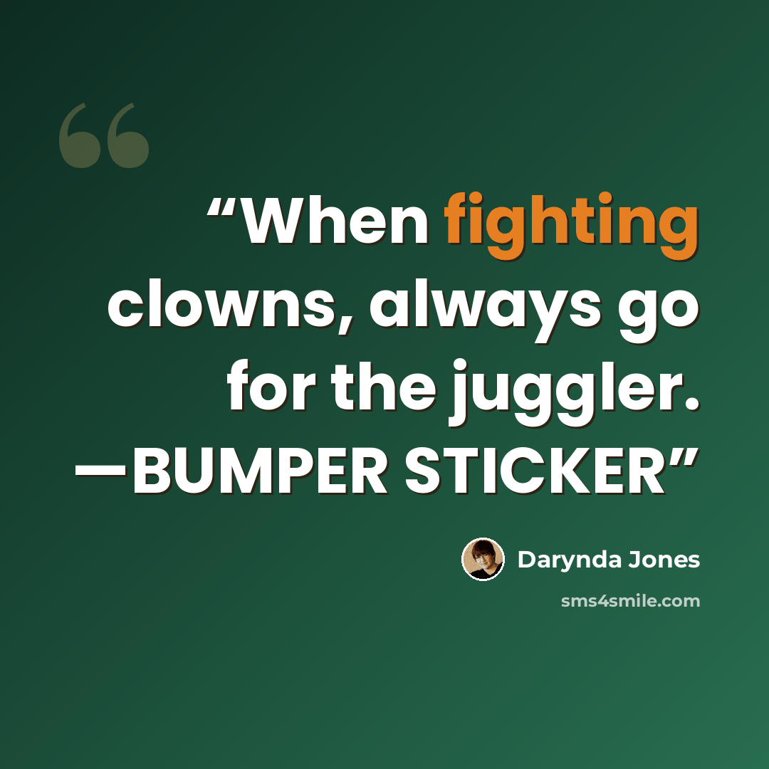 “When fighting clowns, always go for the juggler. —BUMPER STICKER” quote by Darynda Jones
