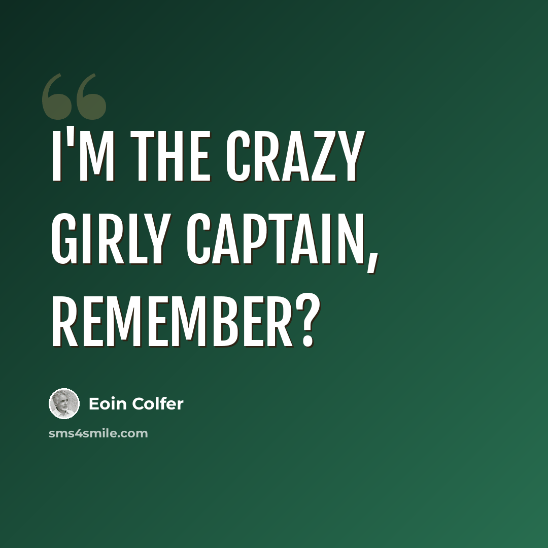 “I'm the crazy girly captain, Remember?” quote by Eoin Colfer
