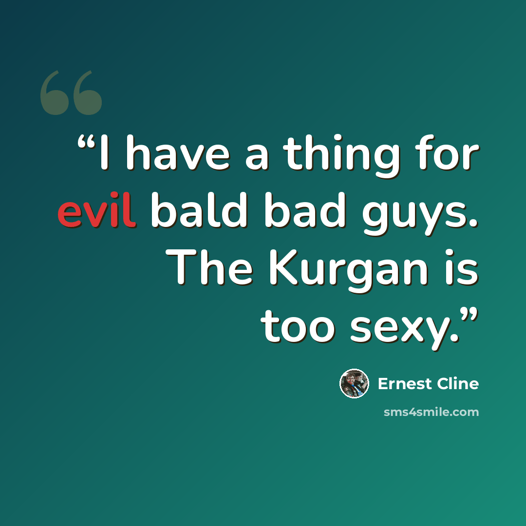“I have a thing for evil bald bad guys. The Kurgan is too sexy.” quote by Ernest Cline