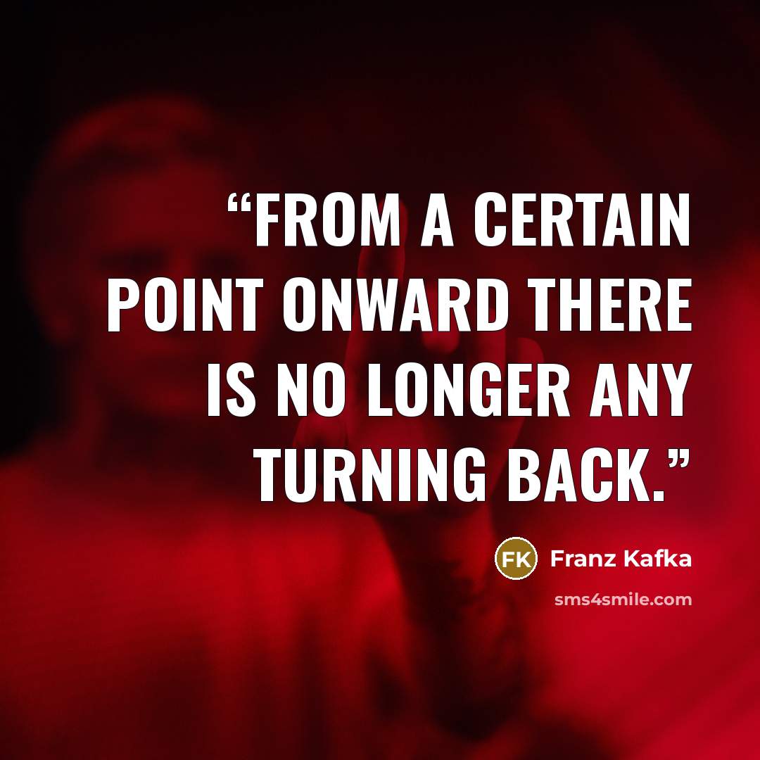 “From a certain point onward there is no longer any turning back.” quote by Franz Kafka