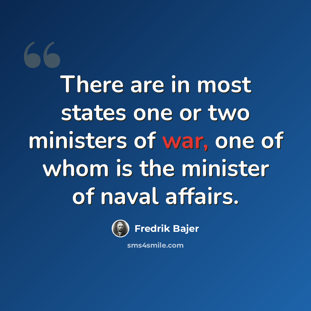 “There are in most states one or two ministers of war, one of whom is the minister of naval affairs.” quote by Fredrik Bajer