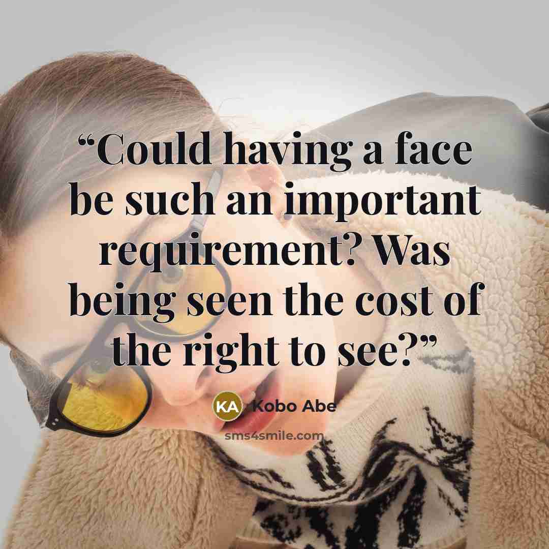 “Could having a face be such an important requirement? Was being seen the cost of the right to see?” quote by Kōbō Abe