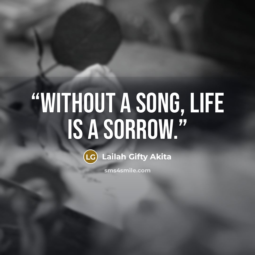 “Without a song, life is a sorrow.” quote by Lailah Gifty Akita