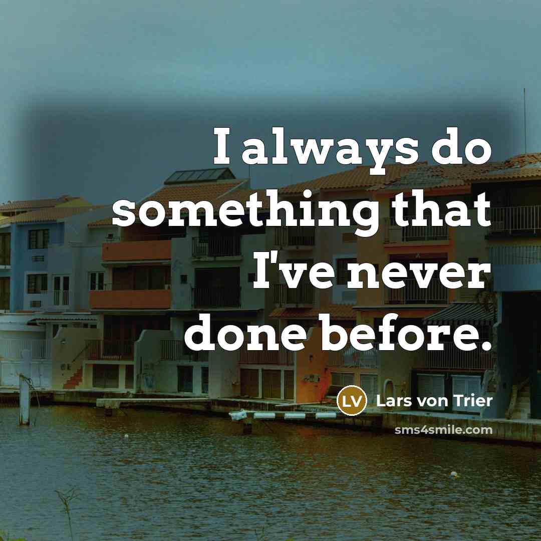 “I always do something that I've never done before.” quote by Lars von Trier