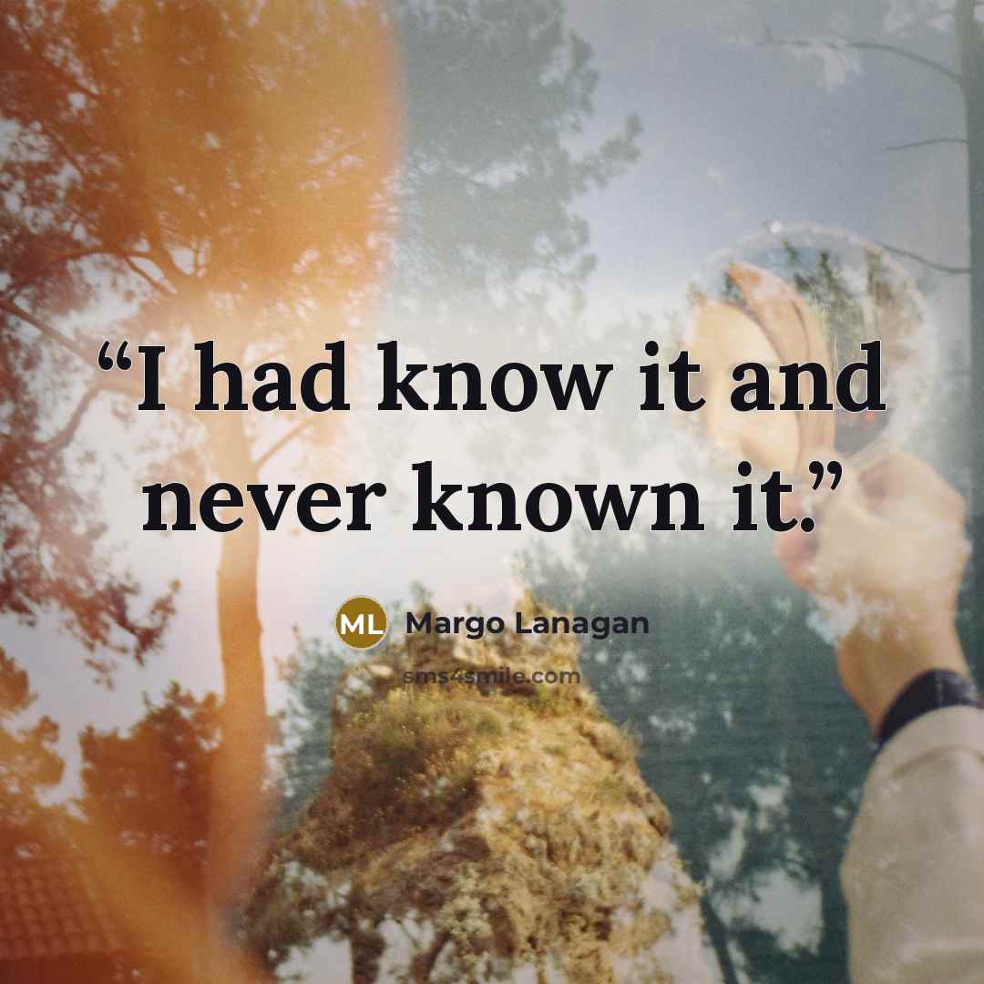 “I had know it and never known it.” quote by Margo Lanagan