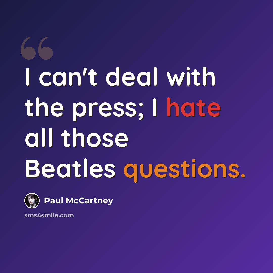“I can't deal with the press; I hate all those Beatles questions.” quote by Paul McCartney