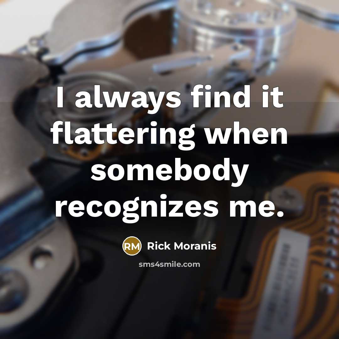 “I always find it flattering when somebody recognizes me.” quote by Rick Moranis