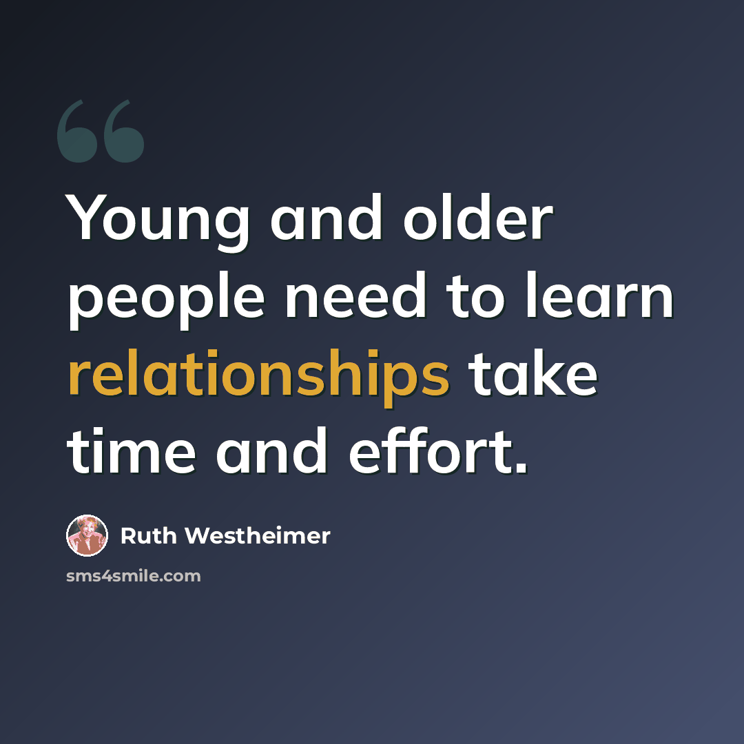 “Young and older people need to learn relationships take time and effort.” quote by Ruth Westheimer