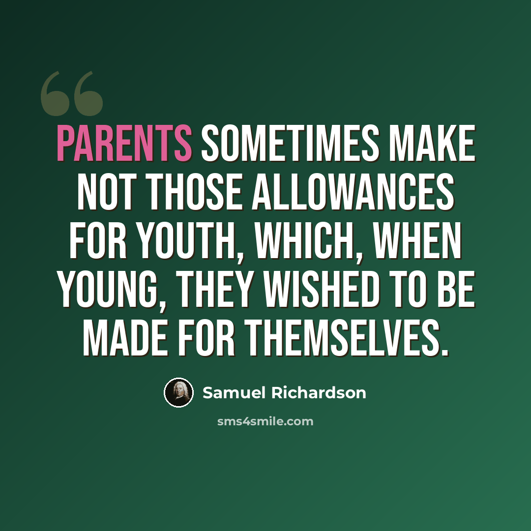 “Parents sometimes make not those allowances for youth, which, when young, they wished to be made for themselves.” quote by Samuel Richardson