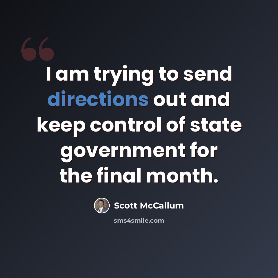 “I am trying to send directions out and keep control of state government for the final month.” quote by Scott McCallum