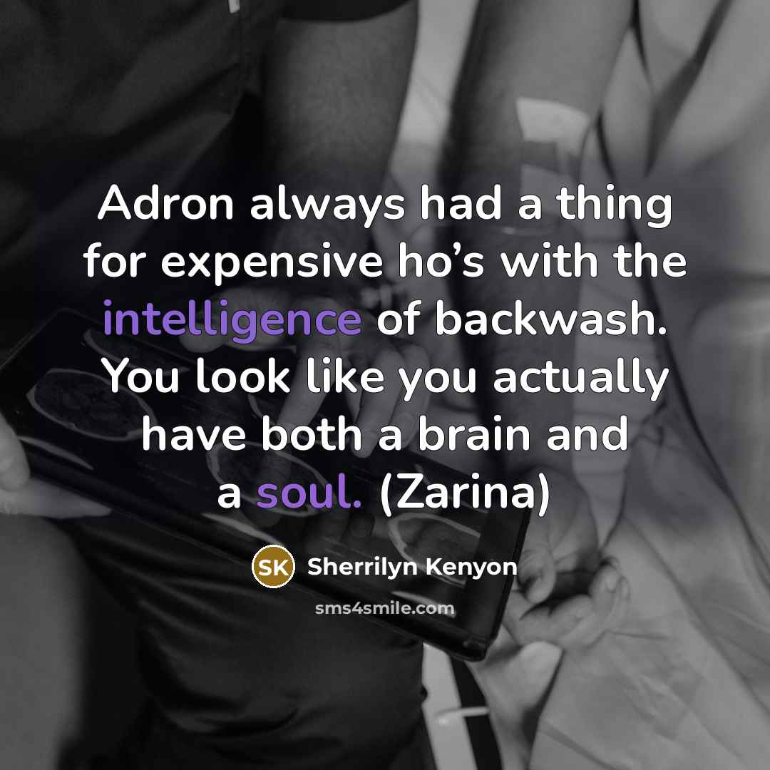 “Adron always had a thing for expensive ho’s with the intelligence of backwash. You look like you actually have both a brain and a soul. (Zarina)” quote by Sherrilyn Kenyon