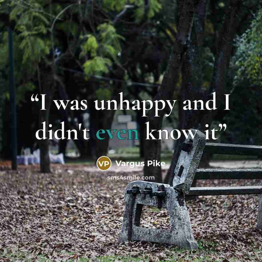 “I was unhappy and I didn't even know it” quote by Vargus Pike