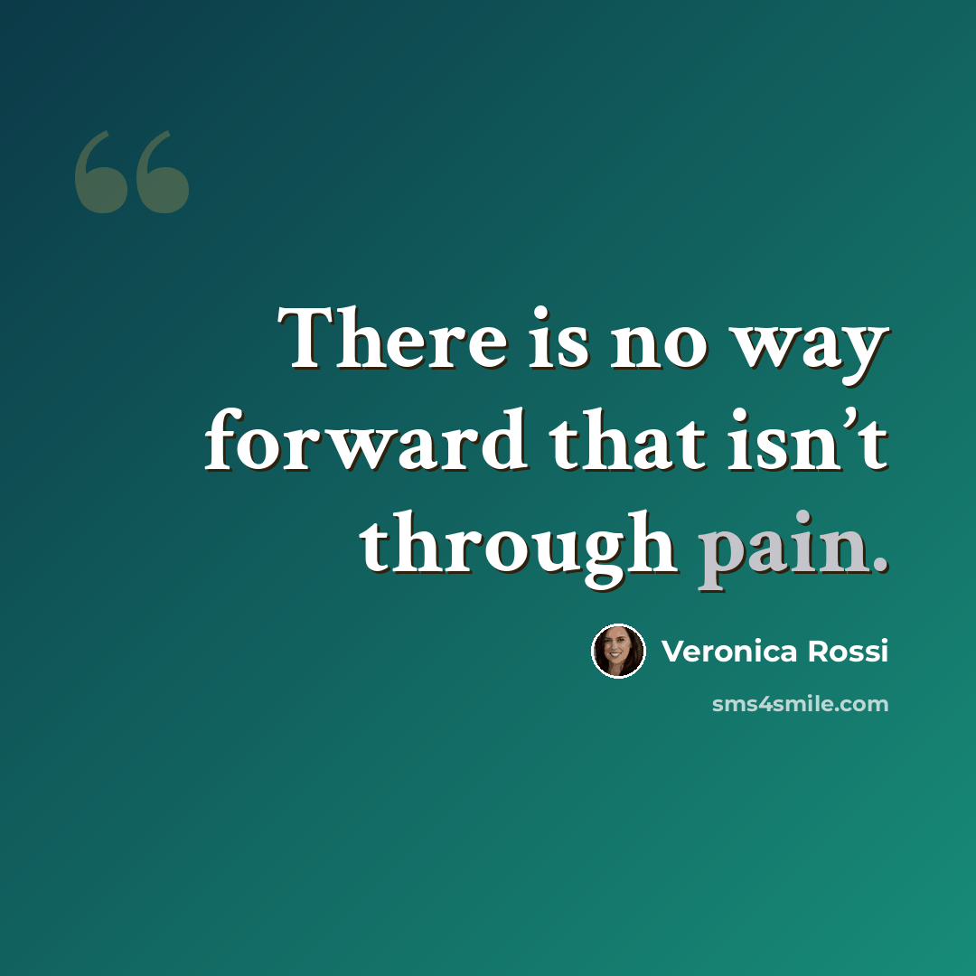 “There is no way forward that isn’t through pain.” quote by Veronica Rossi