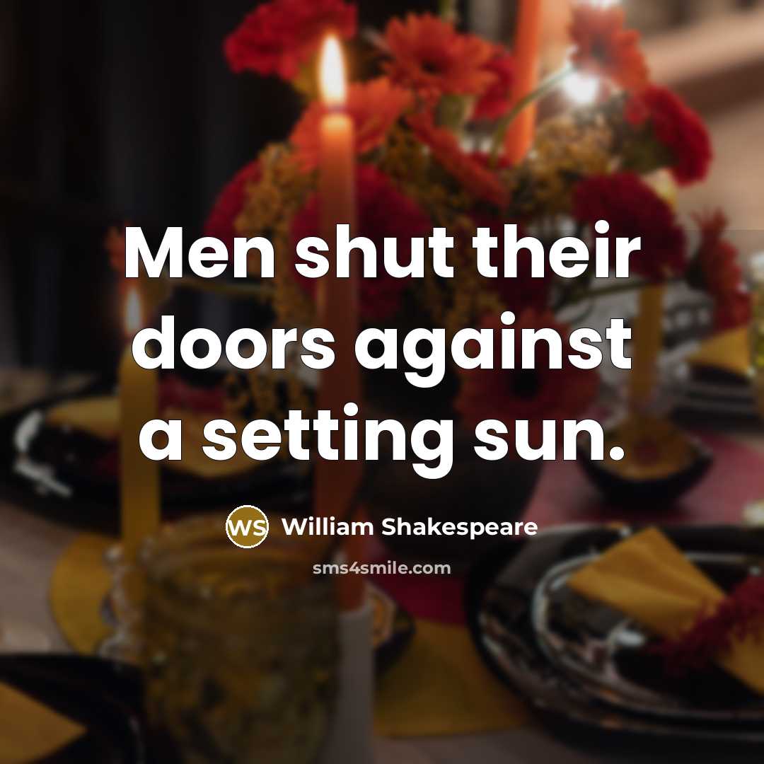 “Men shut their doors against a setting sun.” quote by William Shakespeare