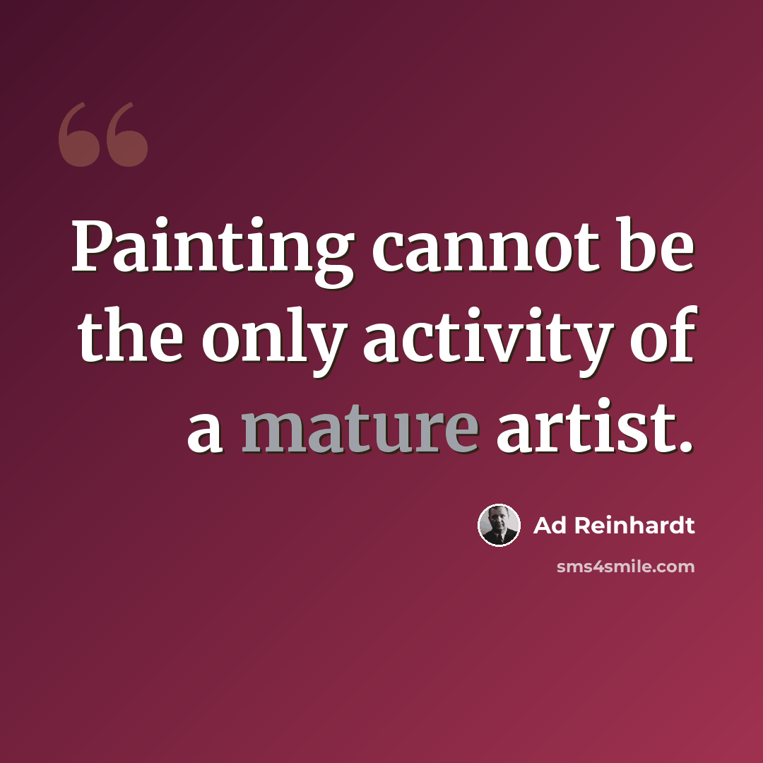 “Painting cannot be the only activity of a mature artist.” quote by Ad Reinhardt