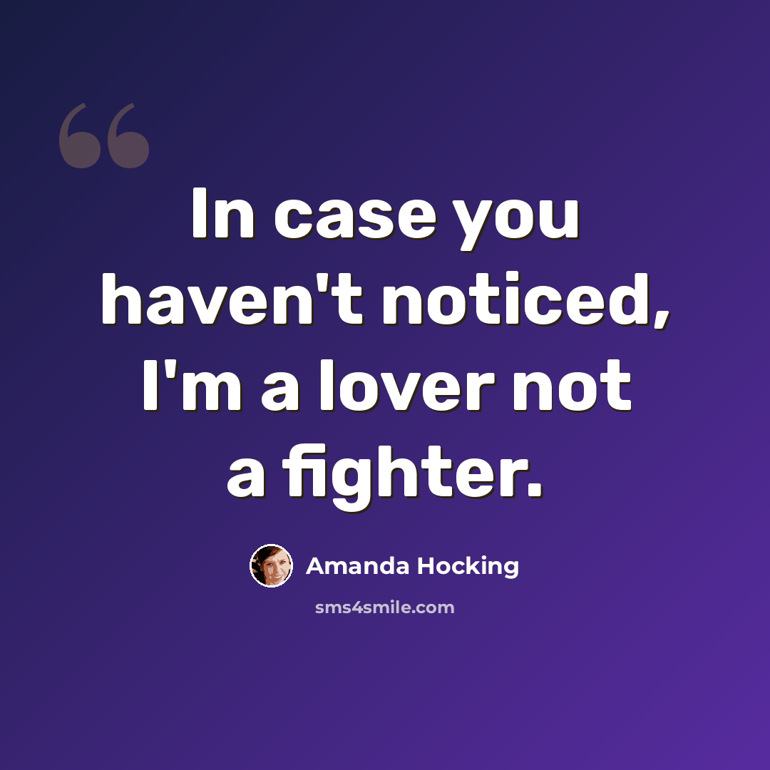 “In case you haven't noticed, I'm a lover not a fighter.” quote by Amanda Hocking