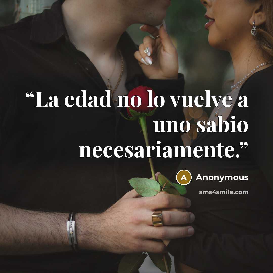 “La edad no lo vuelve a uno sabio necesariamente.” quote by Anonymous