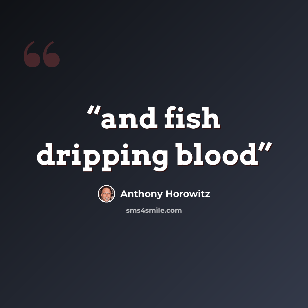 “and fish dripping blood” quote by Anthony Horowitz