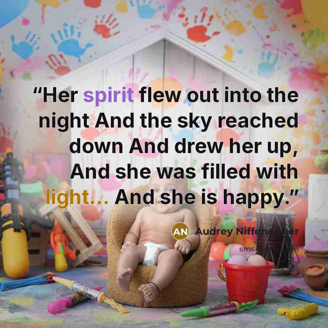 “Her spirit flew out into the night And the sky reached down And drew her up, And she was filled with light... And she is happy.” quote by Audrey Niffenegger