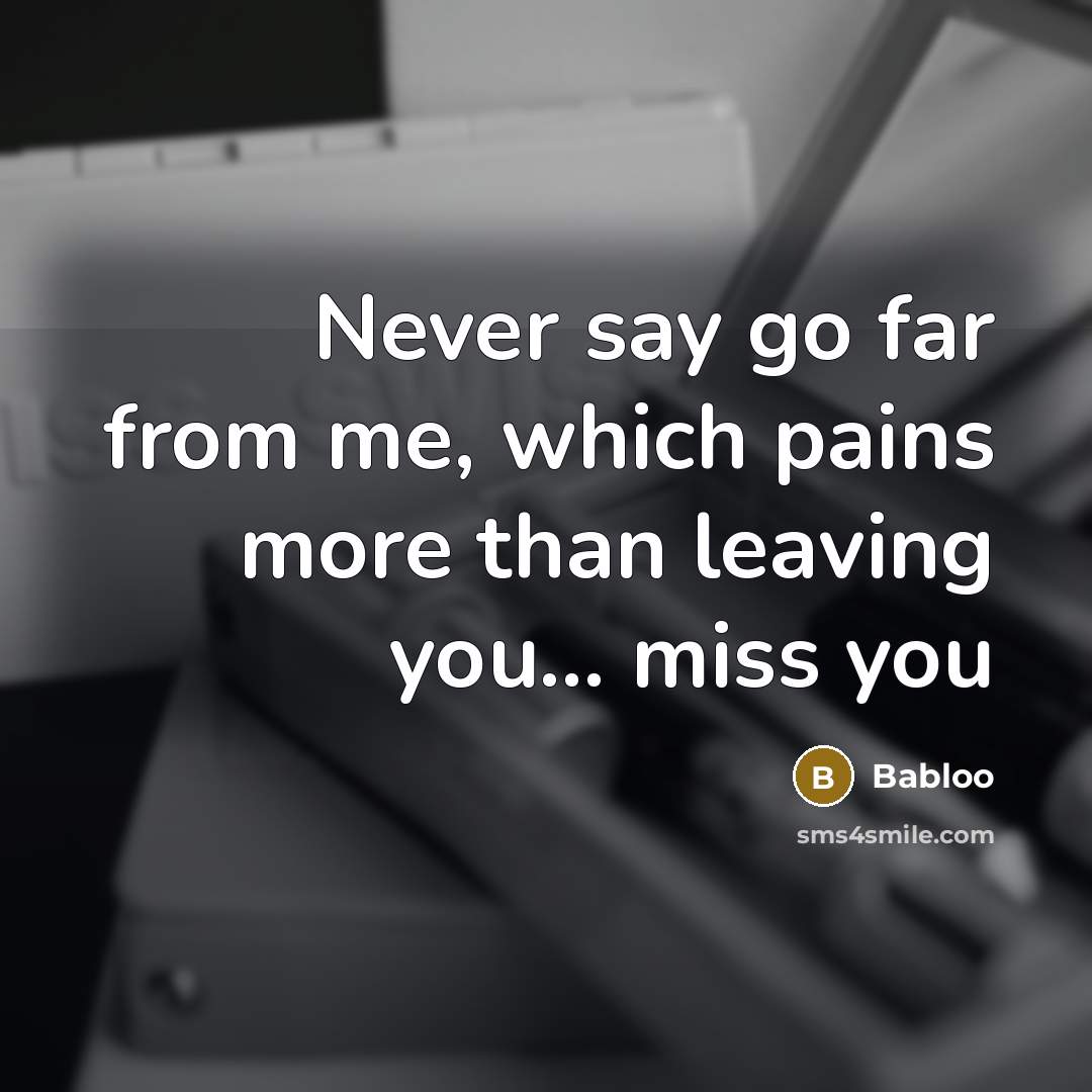 “Never say go far from me, which pains more than leaving you... miss you” quote by Babloo