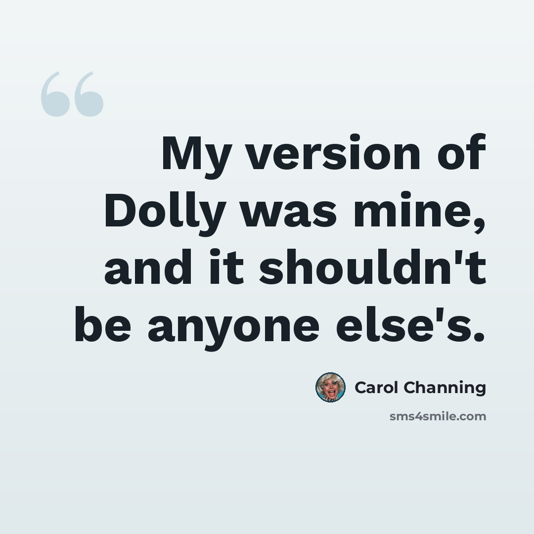 “My version of Dolly was mine, and it shouldn't be anyone else's.” quote by Carol Channing
