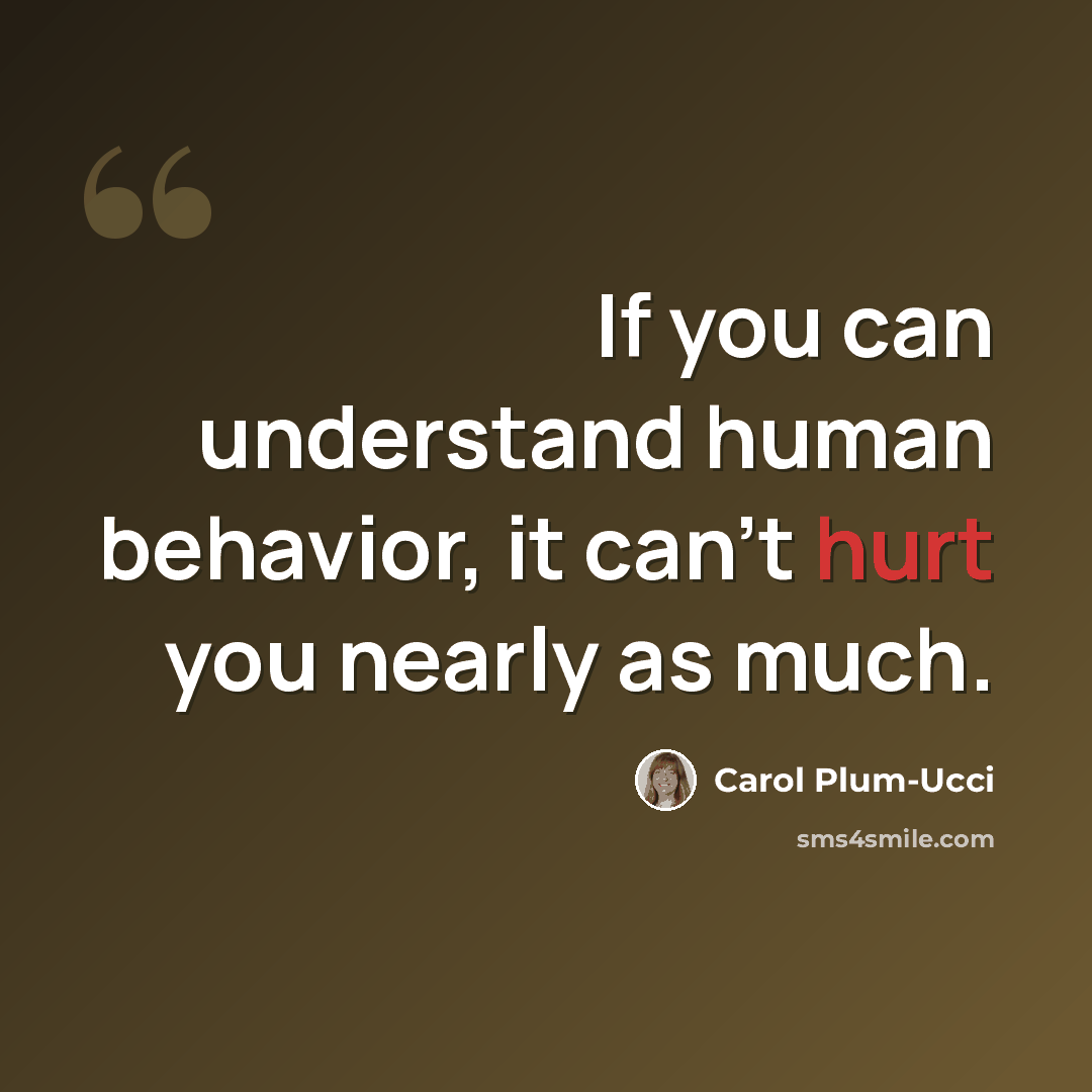 “If you can understand human behavior, it can’t hurt you nearly as much.” quote by Carol Plum-Ucci