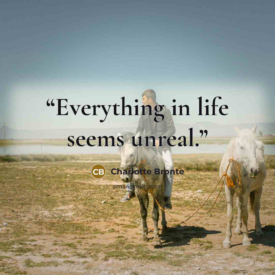 “Everything in life seems unreal.” quote by Charlotte Brontë