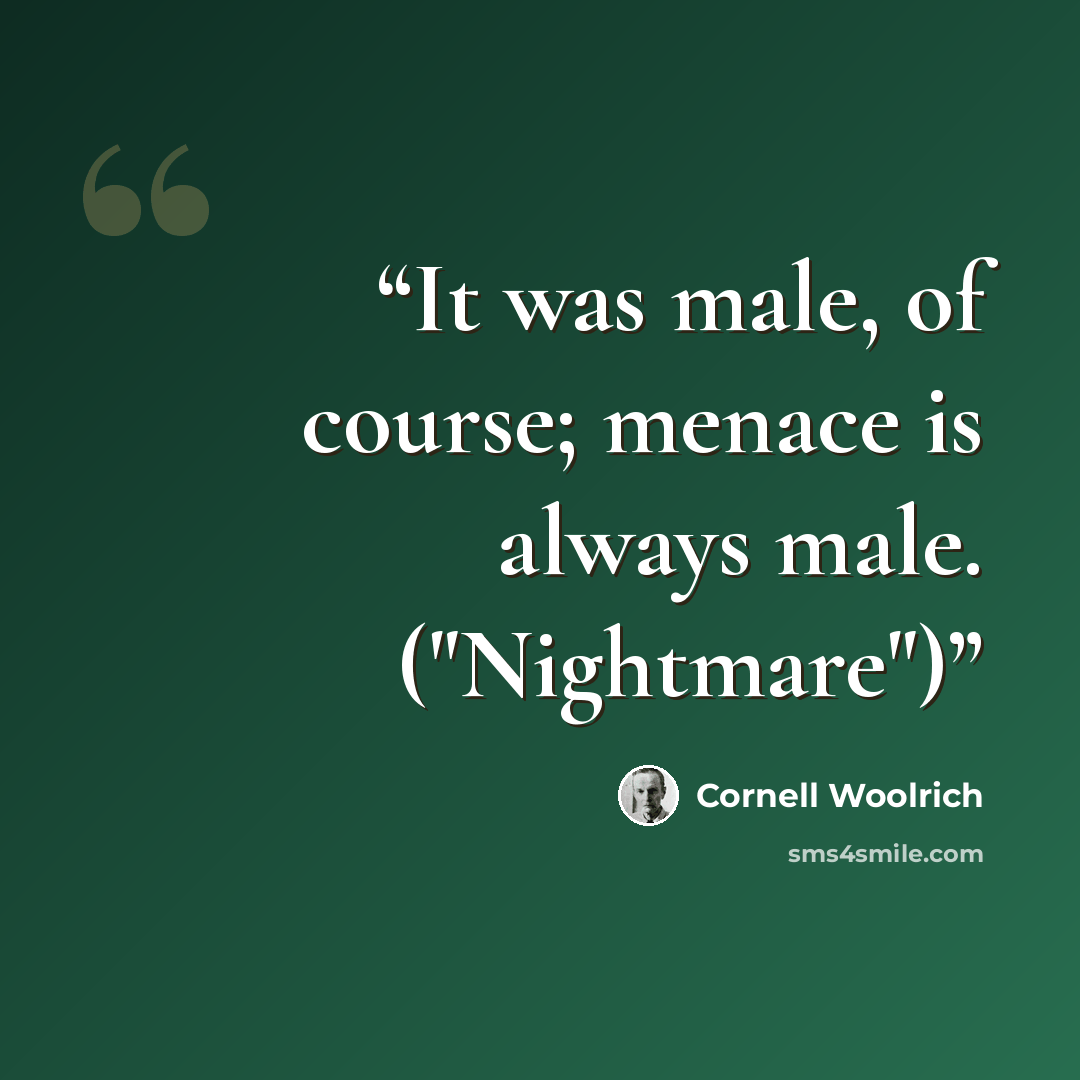 “It was male, of course; menace is always male. ("Nightmare")” quote by Cornell Woolrich