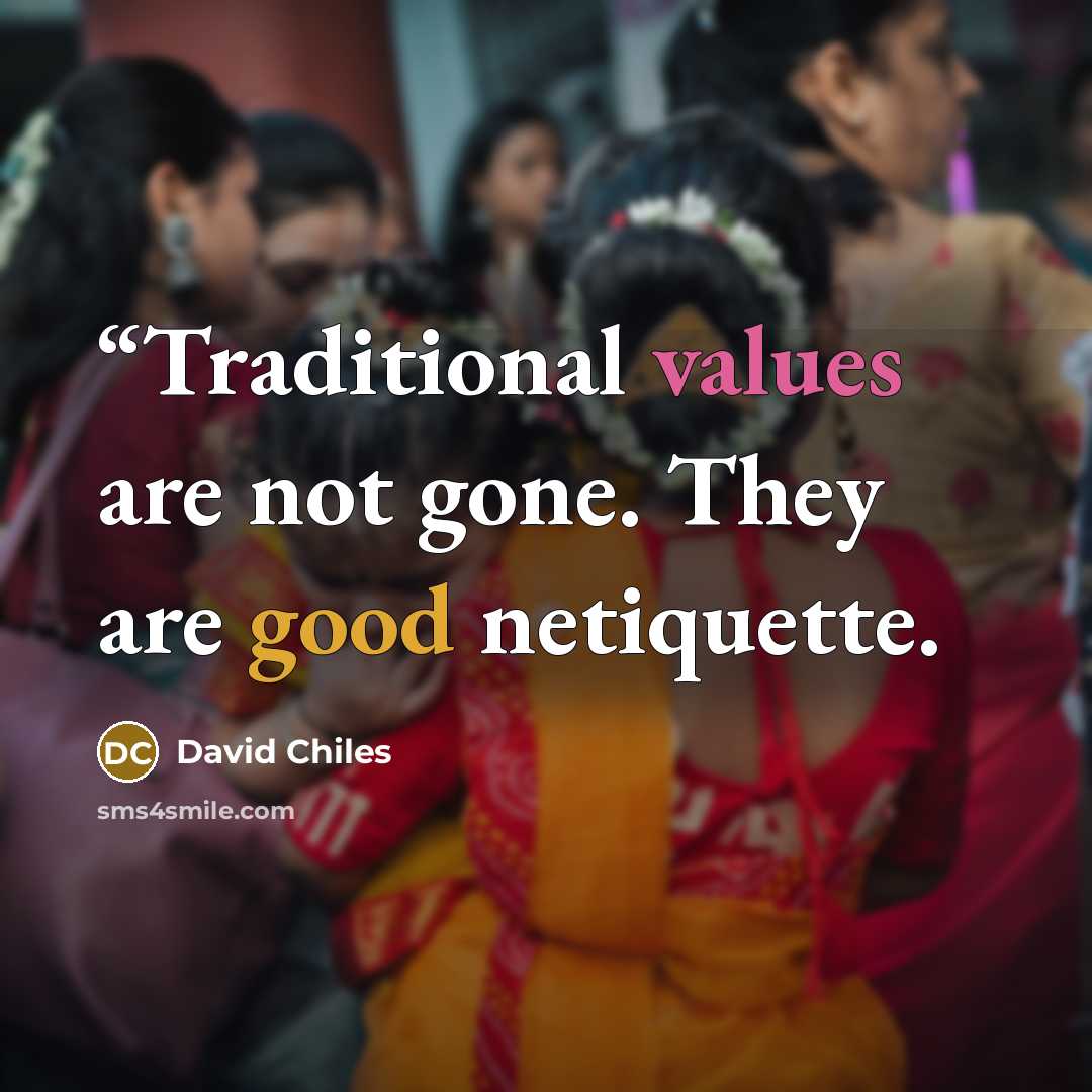 ““Traditional values are not gone. They are good netiquette.” quote by David Chiles