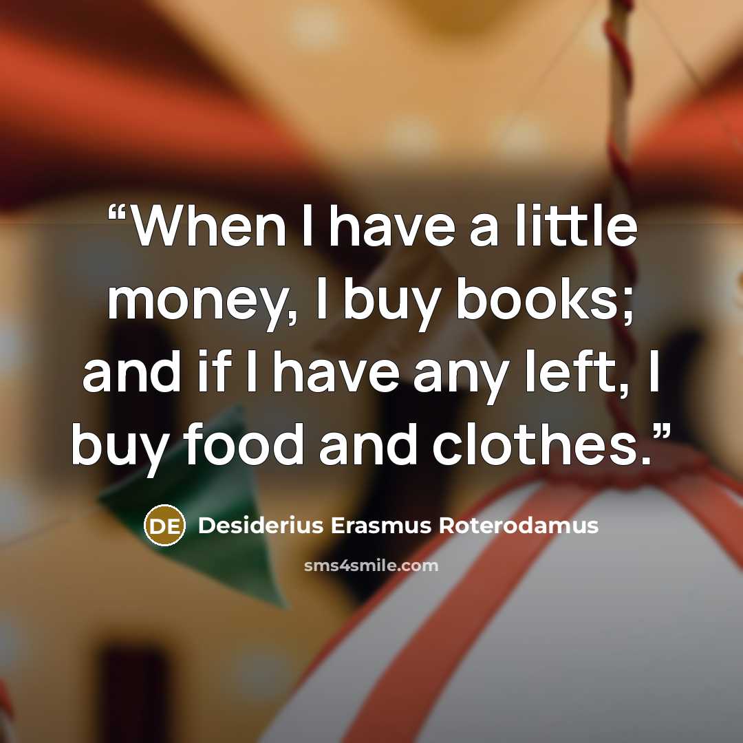 “When I have a little money, I buy books; and if I have any left, I buy food and clothes.” quote by Desiderius Erasmus Roterodamus