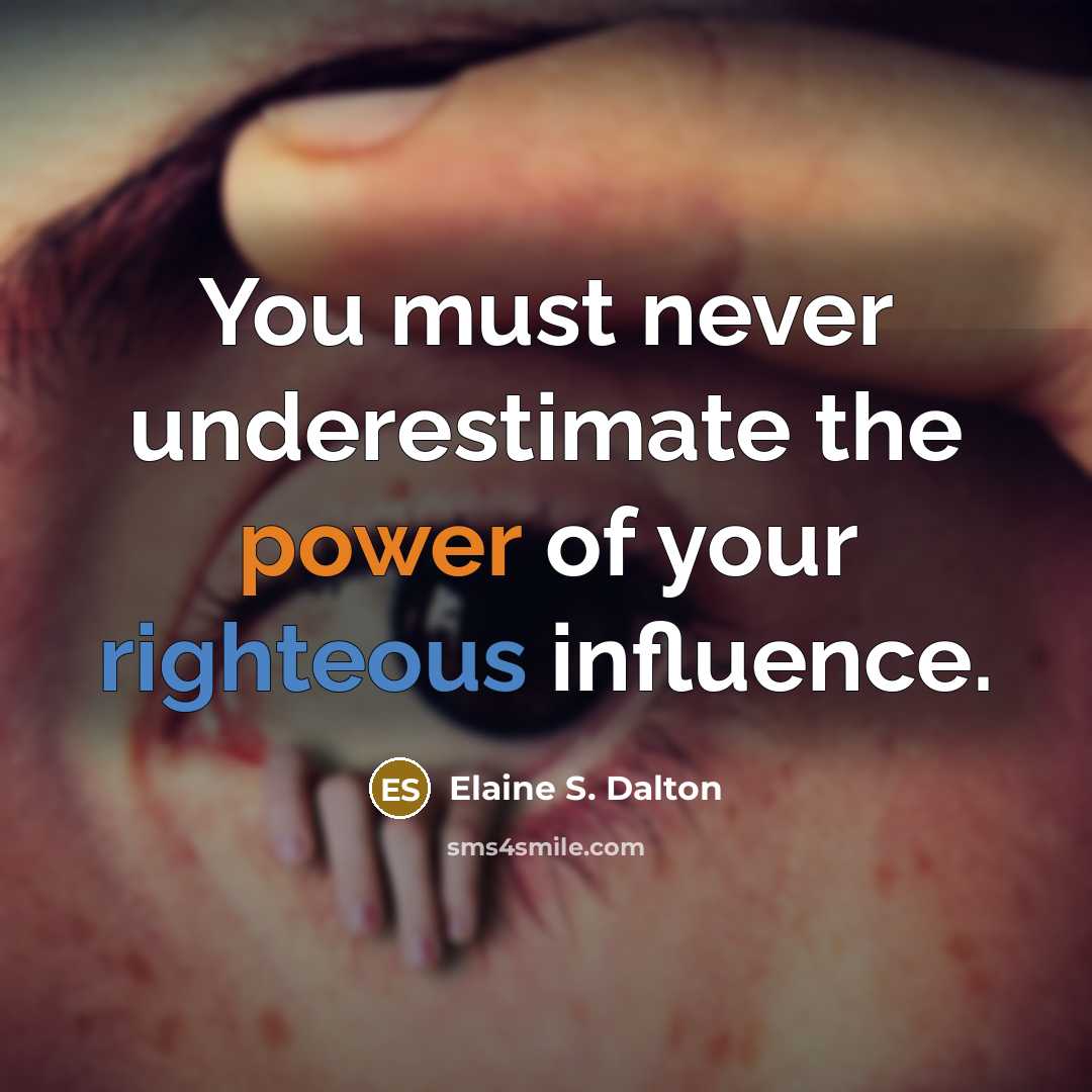 “You must never underestimate the power of your righteous influence.” quote by Elaine S. Dalton