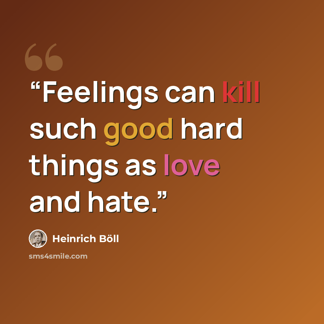 “Feelings can kill such good hard things as love and hate.” quote by Heinrich Böll