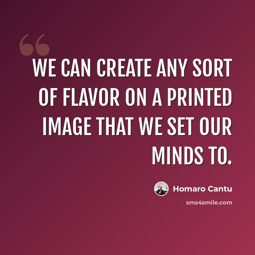 “We can create any sort of flavor on a printed image that we set our minds to.” quote by Homaro Cantu