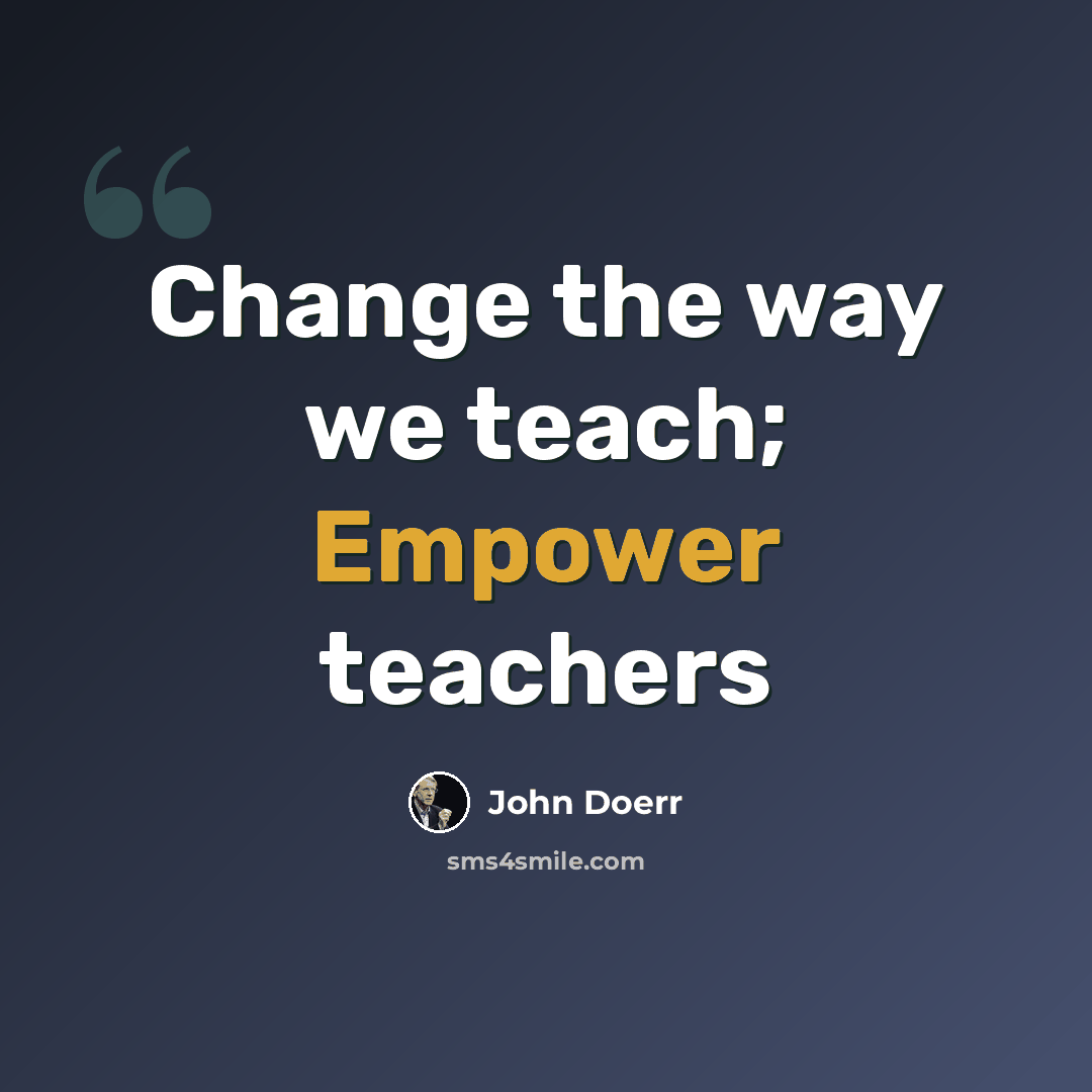 “Change the way we teach; Empower teachers” quote by John Doerr