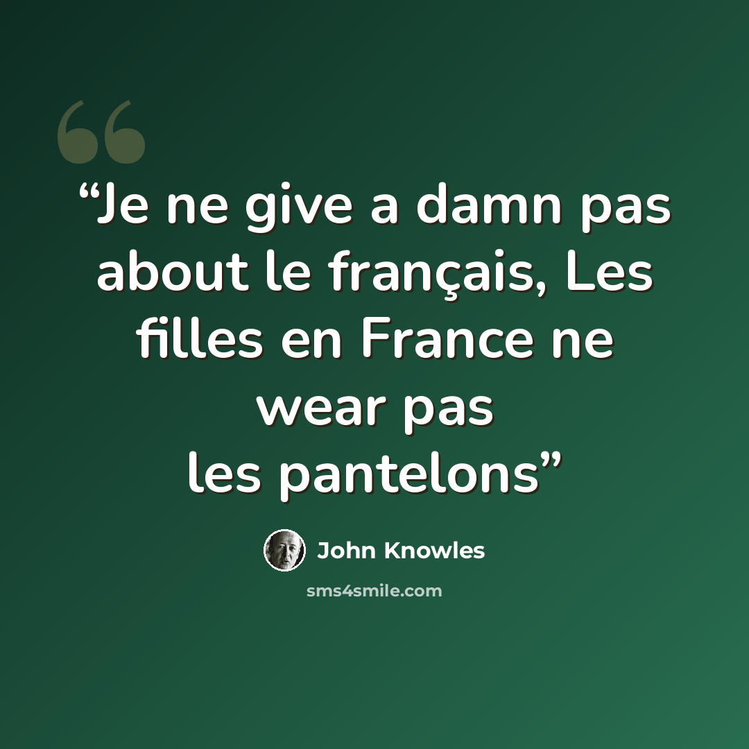 “Je ne give a damn pas about le français, Les filles en France ne wear pas les pantelons” quote by John Knowles