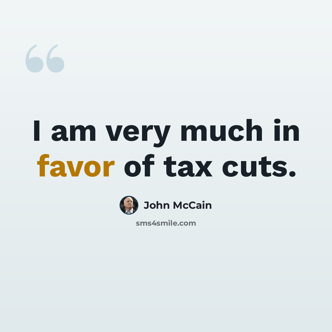 “I am very much in favor of tax cuts.” quote by John McCain