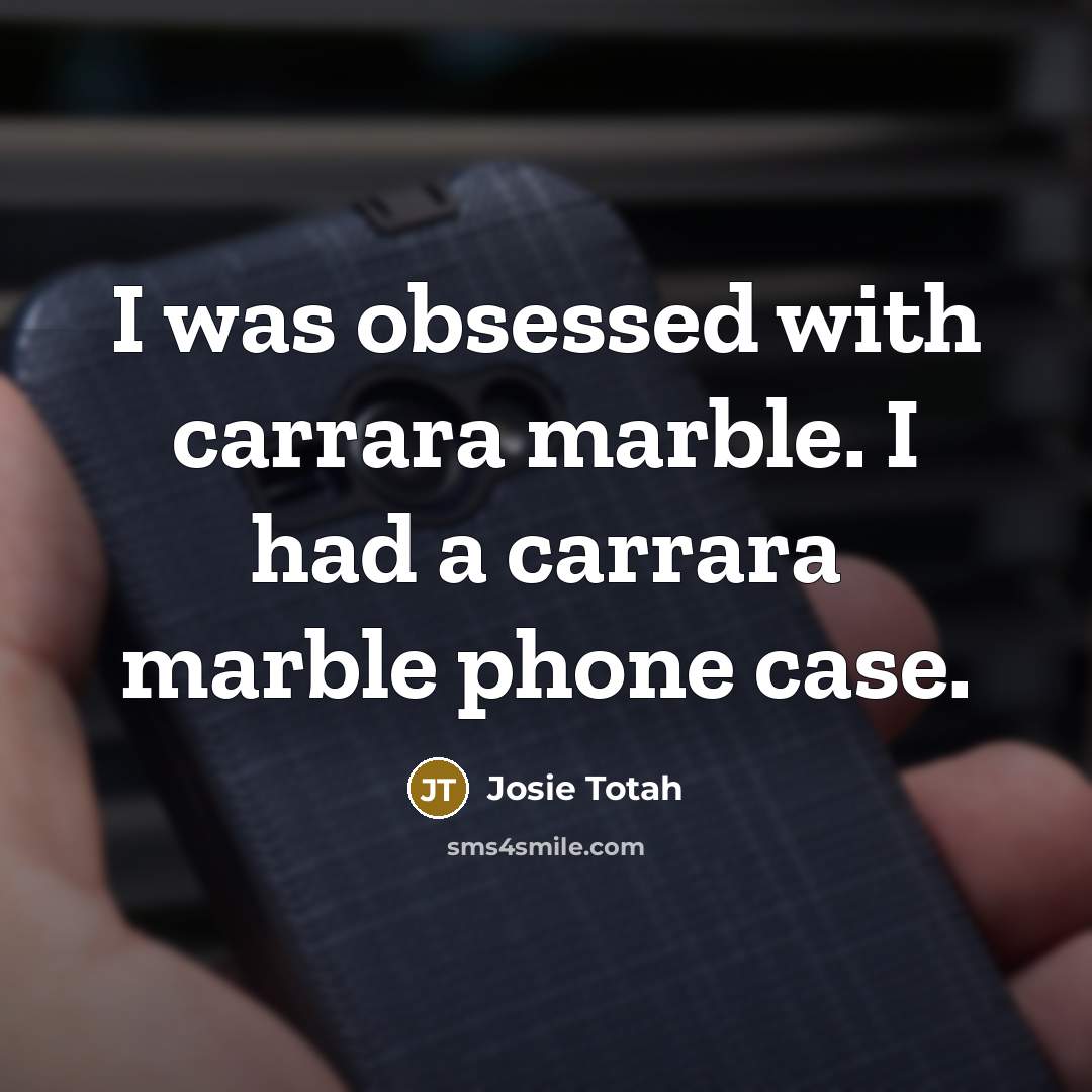 “I was obsessed with carrara marble. I had a carrara marble phone case.” quote by Josie Totah