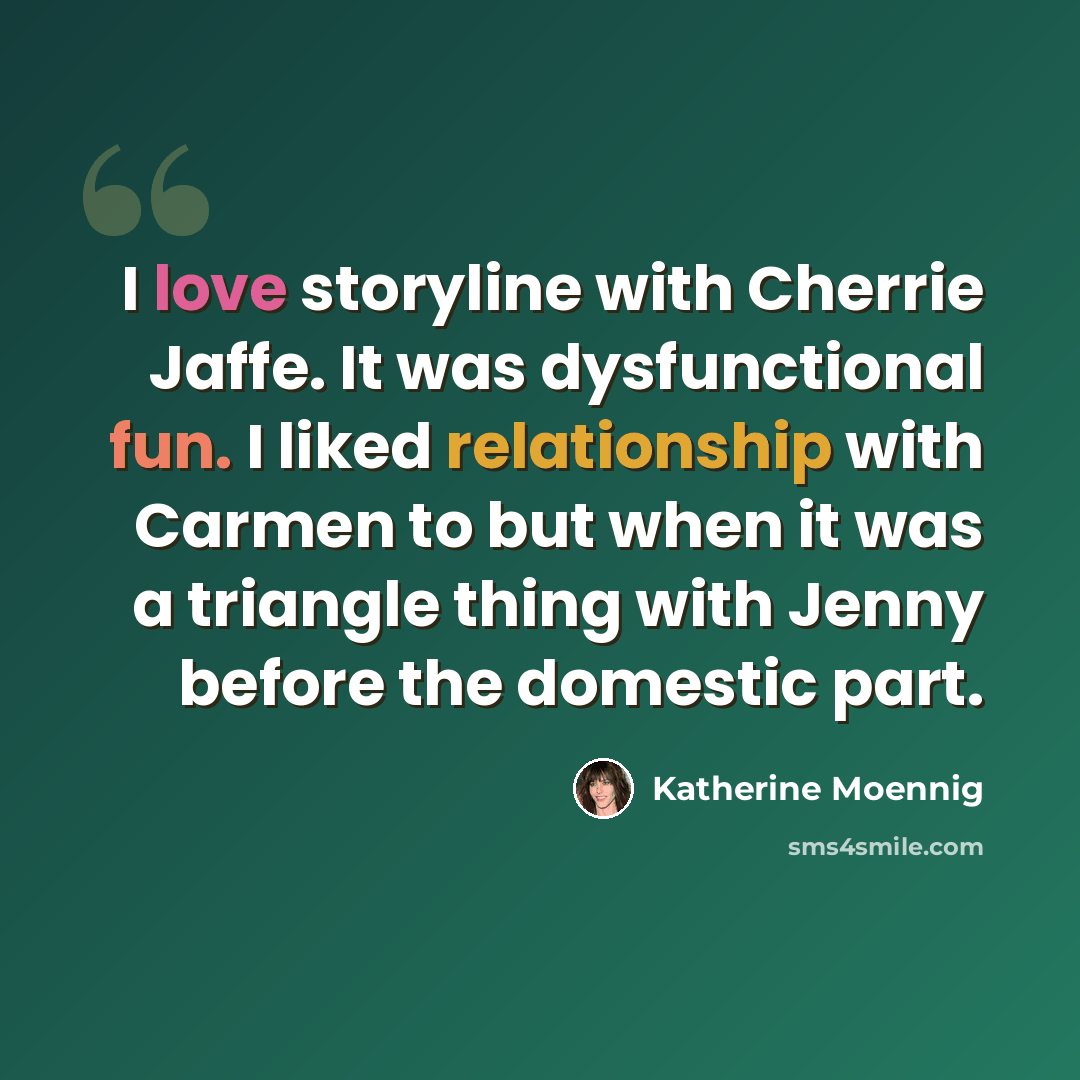 “I love storyline with Cherrie Jaffe. It was dysfunctional fun. I liked relationship with Carmen to but when it was a triangle thing with Jenny before the domestic part.” quote by Katherine Moennig